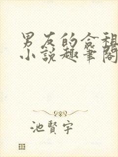 男友的合租室友小说趣笔阁