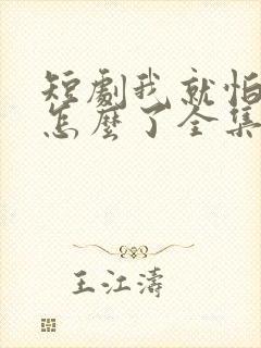 短剧我就怕老婆怎么了全集