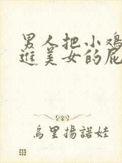 男人把小鸡鸡插进美女的屁股里