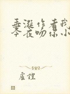 垂涎作者我将在今夜吻你小说免费阅读