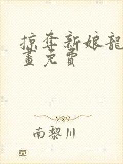 掠夺新娘龙族漫画免费封面