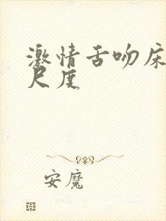 激情舌吻床戏大尺度