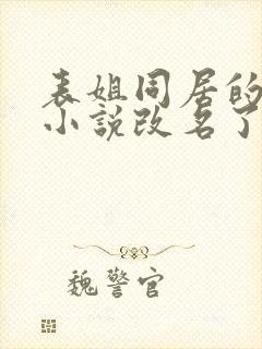 表姐同居的日子小说改名了吗