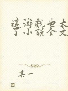 这游戏也太真实了小说全文免费