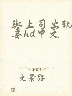 与上司出轨的人妻hd中文