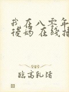 我在八零年代当后妈 在线播放