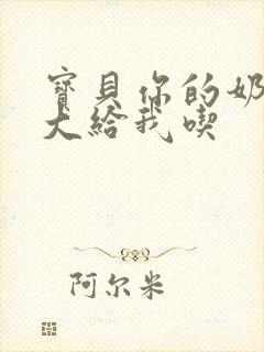 宝贝你的奶可真大给我吃封面