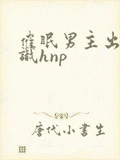 催眠男主出轨常识hnp