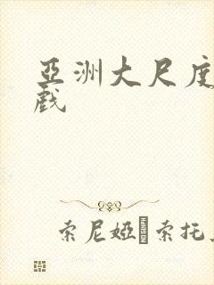 亚洲大尺度激情戏