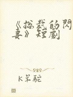 《总裁的闪婚甜妻》短剧