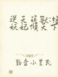 逆天萌兽:绝世妖妃倾天下免费完整版