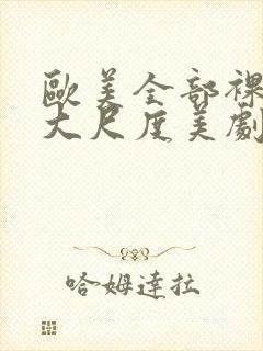 欧美全部裸露的大尺度美剧