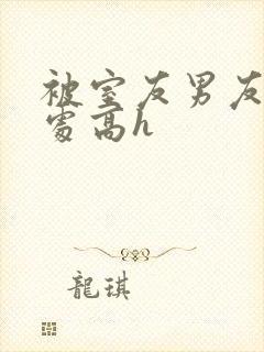 被室友男友破了处高h