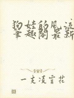 狗娃的风流人生笔趣阁最新章节更新