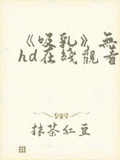 《吸乳》无删减hd在线观看