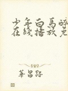 少年白马醉春风在线播放免费33集