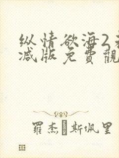纵情欲海2未删减版免费观看
