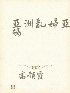 亚洲乱妇亚洲乱码