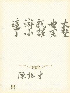 这游戏也太真实了小说完整版免费阅读