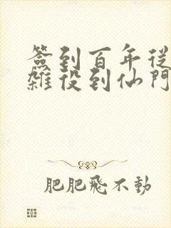 签到百年从扫地杂役到仙门老祖笔趣阁