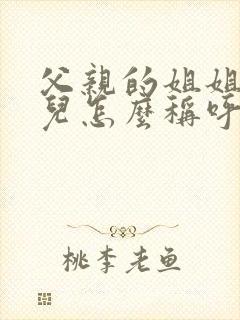 父亲的姐姐的女儿怎么称呼