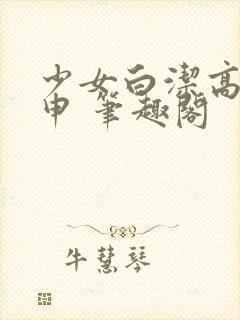 少女白洁高义王申 笔趣阁封面