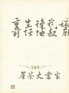 重生后我嫁给了前任他叔 顾恋轻尘