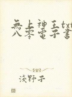 无上神王txt八零电子书下载