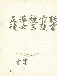 反派被偷听心声后女主想当我后宫