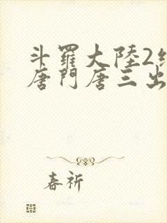 斗罗大陆2绝世唐门唐三出场集数