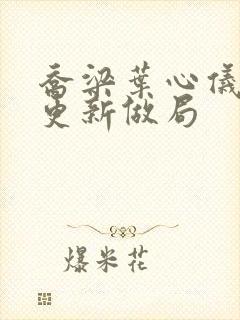 乔梁叶心仪超前更新做局