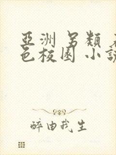 亚洲 另类 春色校园 小说