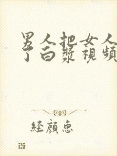 男人把女人塞出了白浆视频