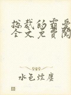 总裁的霸爱甜妻全文免费阅读