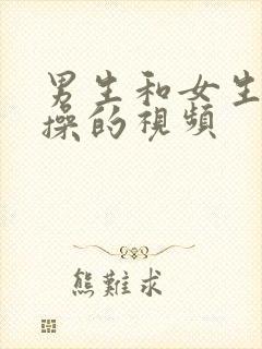 男生和女生一起操的视频