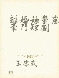 离婚她带崽嫁入豪门短剧封面