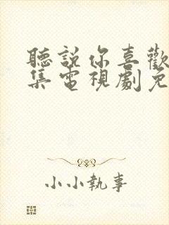 听说你喜欢我全集电视剧免费观看