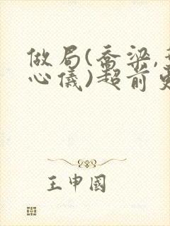 做局(乔梁,叶心仪)超前更新