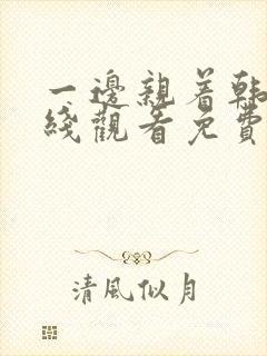 一边亲着韩剧在线观看免费高清