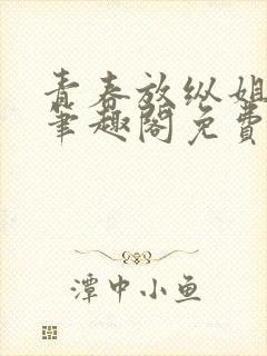 青春放纵姐弟恋笔趣阁免费阅读笔趣阁