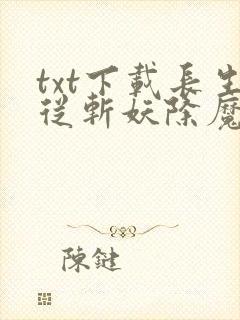 txt下载长生从斩妖除魔开始