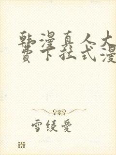 韩漫真人大全免费下拉式漫画