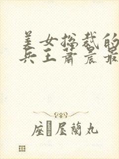 美女总裁的全能兵王萧晨最新封面