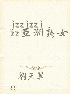 jzzjzzjzz亚洲熟女少妇18封面