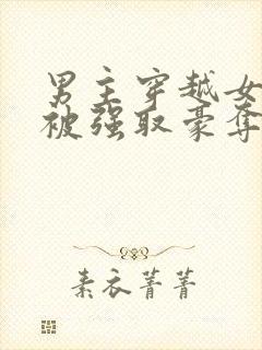 男主穿越女尊文被强取豪夺的小说