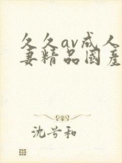 久久av成人人妻精品国产