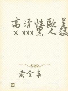 高清性欧美猛交ⅹxxx黑人猛交