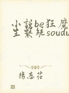 小说be狂魔求生系统soudu
