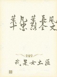 叶凡叶长风一门十忠烈全文在线阅读