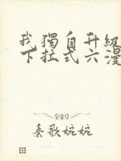 我独自升级漫画下拉式六漫画网站